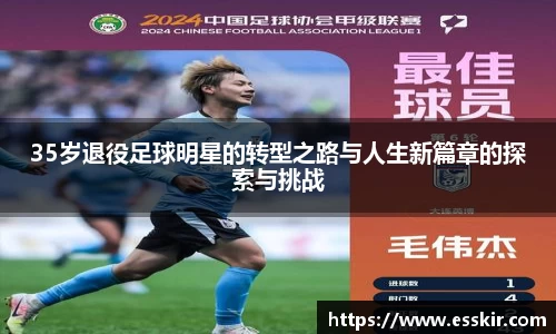 35岁退役足球明星的转型之路与人生新篇章的探索与挑战