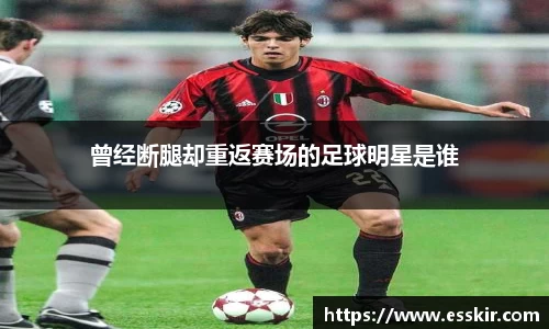 曾经断腿却重返赛场的足球明星是谁